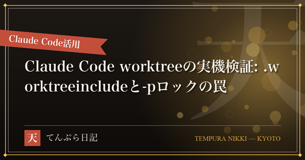 Claude Codeのgit worktree機能を実機で試す — `.worktreeinclude`と`-p`セッションの2つの罠