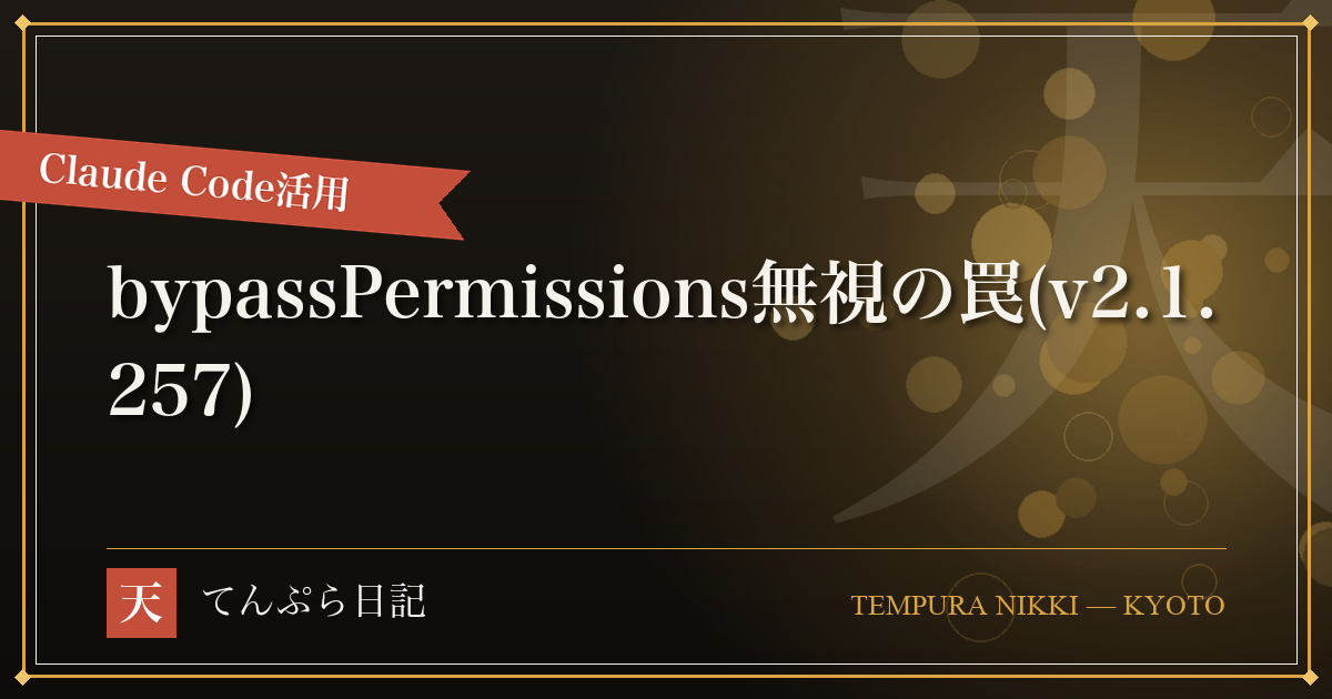 `defaultMode: bypassPermissions`がプロジェクト設定で無視されるようになった(v2.1.257) — GitHubの山積みIssueと実機検証で権限設計をやり直す